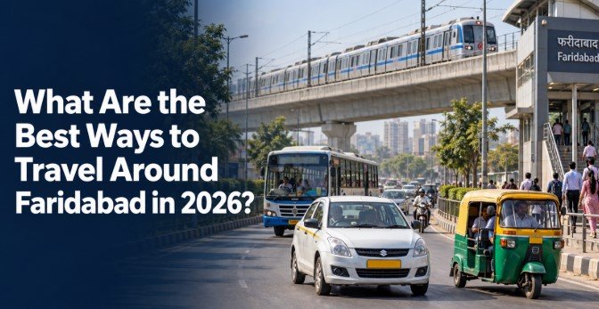 What Are the Best Ways to Travel Around Faridabad in 2026?