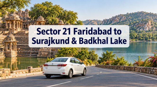 How Do You Get from Sector 21 Faridabad to Surajkund and Badkhal Lake?