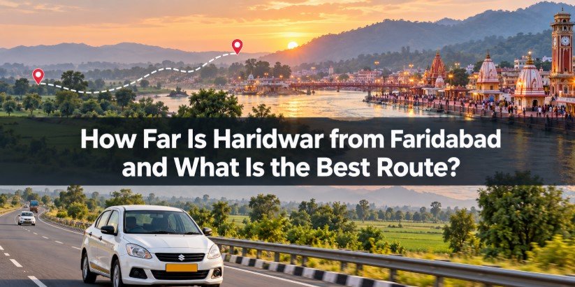 How Far Is Haridwar from Faridabad and What Is the Best Route?