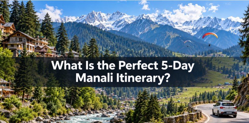 What Is the Perfect 5-Day Manali Itinerary?