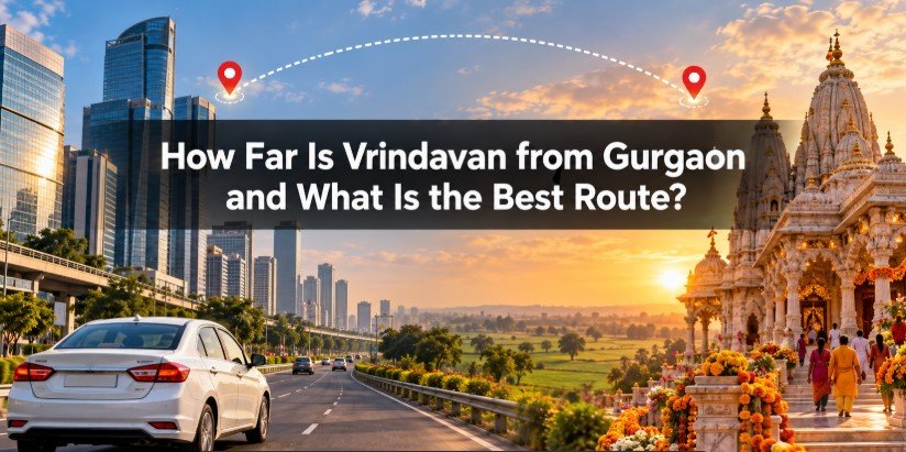 How Far Is Vrindavan from Gurgaon and What Is the Best Route?
