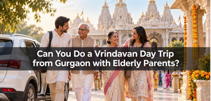 Can You Do a Vrindavan Day Trip from Gurgaon with Elderly Parents?